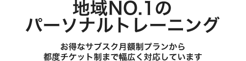 地域NO.1のパーソナルトレーニング お得なサブスク月額制プランから都度チケット制まで幅広く対応しています
